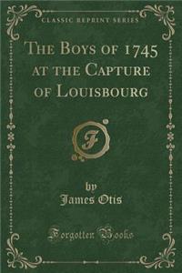 The Boys of 1745 at the Capture of Louisbourg (Classic Reprint)