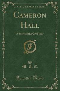 Cameron Hall: A Story of the Civil War (Classic Reprint)