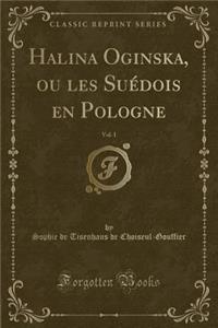 Halina Oginska, Ou Les Suï¿½dois En Pologne, Vol. 1 (Classic Reprint)