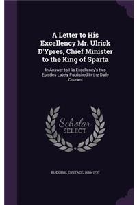 A Letter to His Excellency Mr. Ulrick D'Ypres, Chief Minister to the King of Sparta