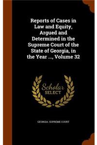 Reports of Cases in Law and Equity, Argued and Determined in the Supreme Court of the State of Georgia, in the Year ..., Volume 32