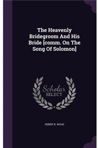 The Heavenly Bridegroom And His Bride [comm. On The Song Of Solomon]
