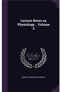 Lecture Notes on Physiology .. Volume 2