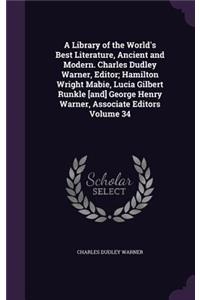Library of the World's Best Literature, Ancient and Modern. Charles Dudley Warner, Editor; Hamilton Wright Mabie, Lucia Gilbert Runkle [and] George Henry Warner, Associate Editors Volume 34
