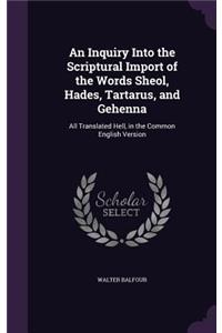 An Inquiry Into the Scriptural Import of the Words Sheol, Hades, Tartarus, and Gehenna