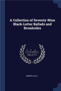 Collection of Seventy-Nine Black-Letter Ballads and Broadsides