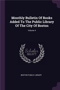 Monthly Bulletin of Books Added to the Public Library of the City of Boston; Volume 4