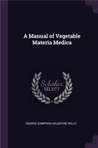 A Manual of Vegetable Materia Medica