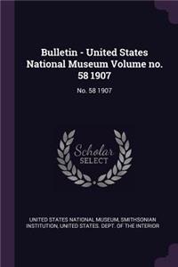 Bulletin - United States National Museum Volume no. 58 1907