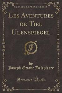 Les Aventures de Tiel Ulenspiegel (Classic Reprint)