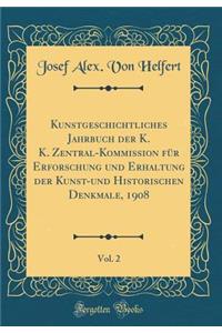 Kunstgeschichtliches Jahrbuch Der K. K. Zentral-Kommission Für Erforschung Und Erhaltung Der Kunst-Und Historischen Denkmale, 1908, Vol. 2 (Classic Reprint)