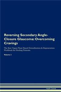 Reversing Secondary Angle-Closure Glaucoma: Overcoming Cravings the Raw Vegan Plant-Based Detoxification & Regeneration Workbook for Healing Patients. Volume 3