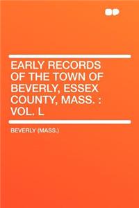 Early Records of the Town of Beverly, Essex County, Mass.: Vol. L