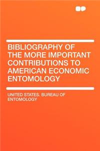 Bibliography of the More Important Contributions to American Economic Entomology
