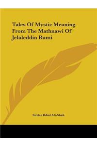 Tales Of Mystic Meaning From The Mathnawi Of Jelaleddin Rumi