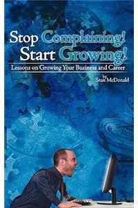 Stop Complaining! Start Growing!