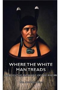 Where the White Man Treads - Across the Pathway of the Maori