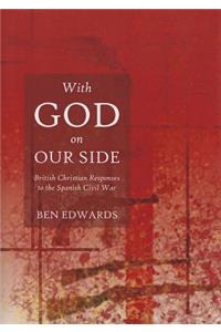 With God on Our Side: British Christian Responses to the Spanish Civil War: British Christian Responses to the Spanish Civil War