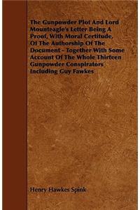 The Gunpowder Plot and Lord Mounteagle's Letter Being a Proof, with Moral Certitude, of the Authorship of the Document - Together with Some Account of