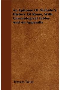 An Epitome Of Niebuhr's History Of Rome, With Chronological Tables And An Appendix