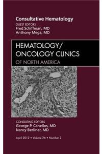 Consultative Hematology, an Issue of Hematology/Oncology Clinics of North America