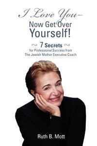 I Love You-Now Get Over Yourself!