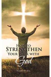 How to Strengthen Your Walk with God