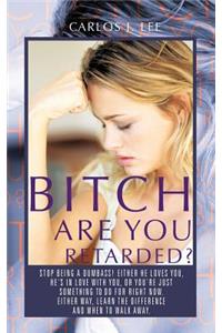 Bitch are You Retarded?