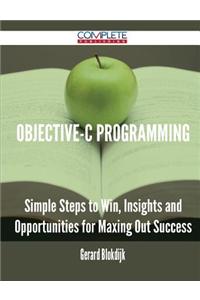 Objective-C Programming - Simple Steps to Win, Insights and Opportunities for Maxing Out Success