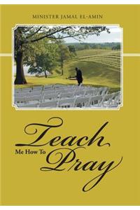 Teach Me How To Pray