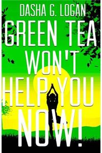 Green Tea Won't Help You Now!