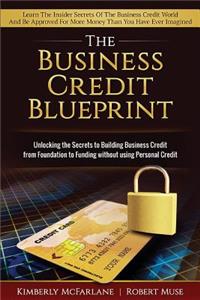 Business Credit Blueprint: Unlocking the Secrets to Building Business Credit from Foundation to Funding Without Using Personal Credit