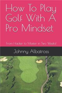 How To Play Golf With A Pro Mindset