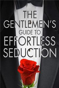 The Gentleman's Guide To Effortless Seduction