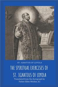 The Spiritual Exercises of St. Ignatius of Loyola: Translated from the Autograph by Father Elder Mullan, S.J.