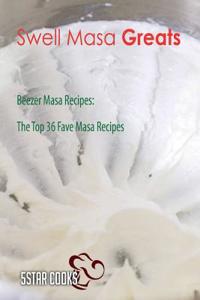 Swell Masa Greats: Beezer Masa Recipes, the Top 36 Fave Masa Recipes