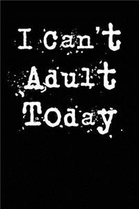 I Can't Adult Today
