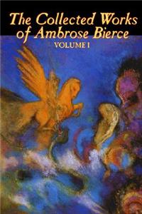 Collected Works of Ambrose Bierce, Vol. I of II, Fiction, Fantasy, Classics, Horror