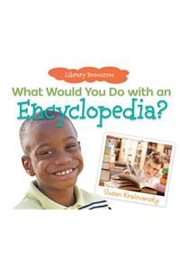 What Would You Do with an Encyclopedia?