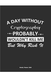 A Day Without Cryptography Probably Wouldn't Kill Me But Why Risk It Weekly Planner 2020