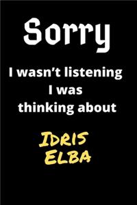 Sorry I Wasn't Listening I Was Thinking About Idris Elba