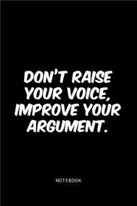 Don't raise your voice, improve your argument.