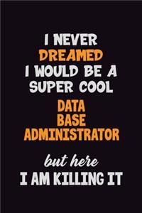 I Never Dreamed I would Be A Super Cool Data Base Administrator But Here I Am Killing It