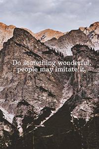 Do something wonderful, people may imitate it.