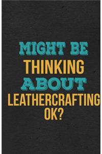 Might Be Thinking About Leathercrafting Ok? A5 Lined Notebook