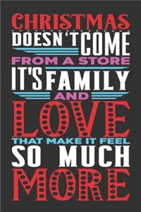 Christmas Doesn't Come from a Store It's Family and Love That Make It Feel so Much More