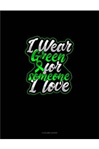 I Wear Green For Someone I Love: 3 Column Ledger