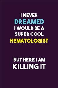 I Never Dreamed I would Be A Super Cool Hematologist But Here I Am Killing It