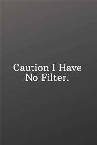 Caution I Have No Filter.