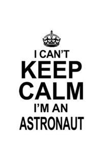 I Can't Keep Calm I'm An Astronaut